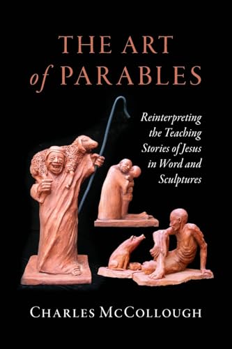 The Art of Parables: Reinterpreting the Teaching Stories of Jesus in Word and Sculptures von Palmetto Publishing