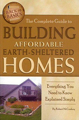 The Complete Guide to Building Affordable Earth-Sheltered Homes Everything You Need to Know Explained Simply (Back to Basics Building)