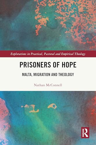 Prisoners of Hope: Malta, Migration and Theology (Explorations in Practical, Pastoral and Empirical Theology) von Routledge