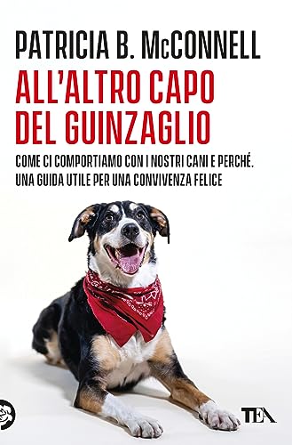All'altro capo del guinzaglio. Come ci comportiamo con i nastri cani e perché. Una guida utile per una convivenza felice (Varia best seller)