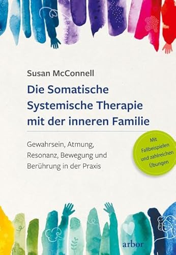 Die Somatische Systemische Therapie mit der inneren Familie: Gewahrsein, Atmung, Resonanz, Bewegung und Berührung in der Praxis – Vorwort von Richard ... Mit Fallbeispielen und zahlreichen Übungen