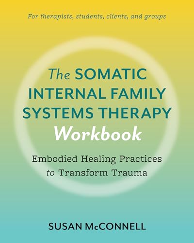 The Somatic Internal Family Systems Therapy Workbook: Embodied Healing Practices to Transform Trauma--For therapists, students, clients, and groups von North Atlantic Books,U.S.