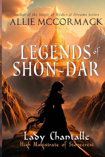 Legends of Shon-Dar: Lady Chantalle: High Magistrate of Stonecrest von Allie McCormack