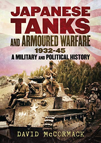 Japanese Tanks and Armoured Warfare 1932-45: A Military and Political History von Fonthill Media