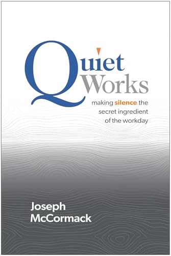 Quiet Works: Making Silence the Secret Ingredient of the Workday