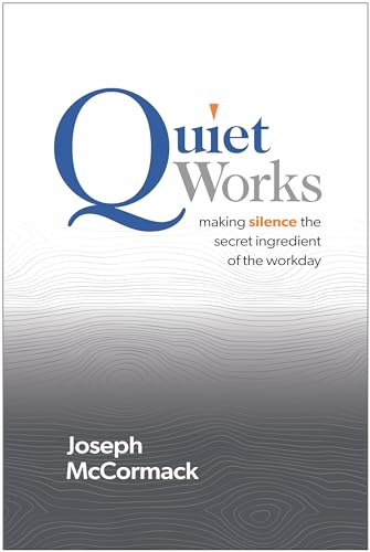 Quiet Works: Making Silence the Secret Ingredient of the Workday