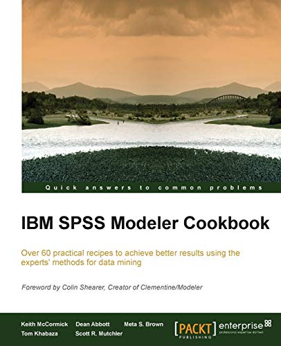 IBM SPSS Modeler Cookbook: Over 60 Practical Recipes to Achieve Better Results Using the Experts' Methods for Data Mining