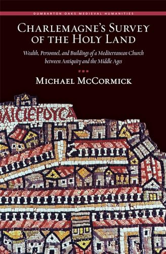 Charlemagne's Survey of the Holy Land: Wealth, Personnel, and Buildings of a Mediterranean Church Between Antiquity and the Middle Ages (Dumbarton Oaks Medieval Humanities) von Harvard University Press