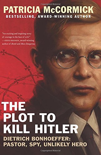 The Plot to Kill Hitler: Dietrich Bonhoeffer: Pastor, Spy, Unlikely Hero von Balzer & Bray/Harperteen