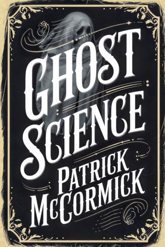 Ghost Science: Understanding Paranormal Experience Through Cultural Belief, Psychology, Parapsychology, Quantum Physics, and the Scientific Method von Independently published