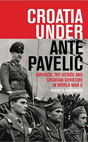 Croatia Under Ante Pavelic: America, the Ustase and Croatian Genocide in World War II (International Library of Twentieth Century History) von I.B. Tauris