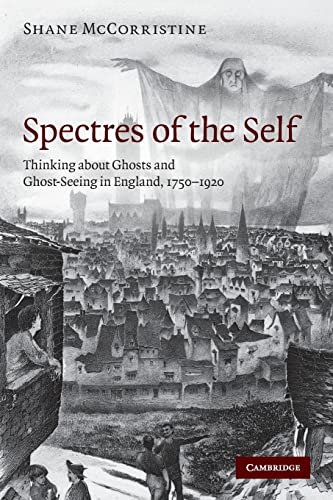 Spectres of the Self: Thinking about Ghosts and Ghost-Seeing in England, 1750-1920