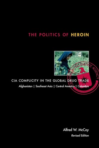 The Politics of Heroin: CIA Complicity in the Global Drug Trade, Afghanistan, Southeast Asia, Central America, Columbia