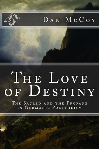The Love of Destiny: the Sacred and the Profane in Germanic Polytheism von CreateSpace Independent Publishing Platform