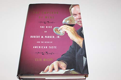 The Emperor of Wine: The Rise of Robert M. Parker, Jr. and the Reign of American Taste