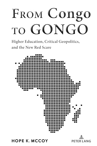 From Congo to GONGO: Higher Education, Critical Geopolitics, and the New Red Scare (Black Studies and Critical Thinking, Band 116) von Peter Lang