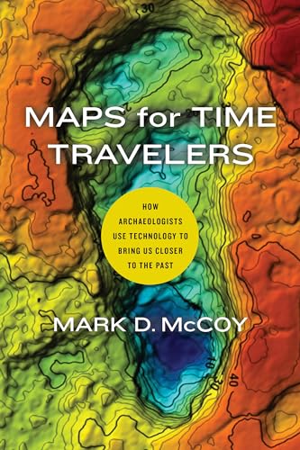Maps for Time Travelers: How Archaeologists Use Technology to Bring Us Closer to the Past von University of California Press