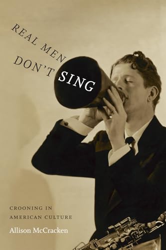 Real Men Don't Sing: Crooning in American Culture (Refiguring American Music) von Duke University Press