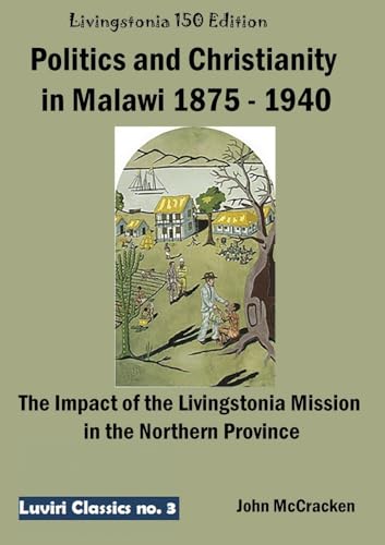 Politics and Christianity in Malawi 1875 - 1940 Politics and Christianity in Malawi 1875 - 1940 von Luviri Press