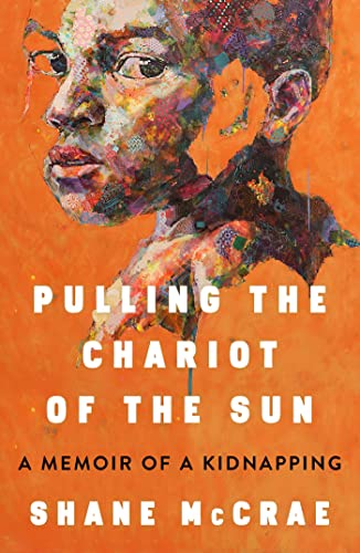Pulling the Chariot of the Sun: A Memoir of a Kidnapping