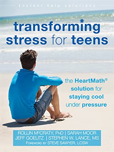 Transforming Stress for Teens: The HeartMath Solution for Staying Cool Under Pressure (Instant Help Solutions)