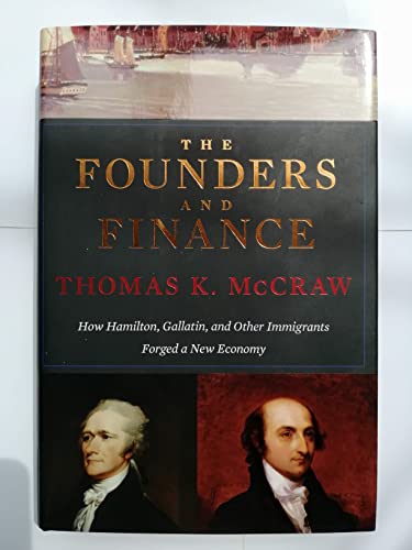 The Founders and Finance - How Hamilton, Gallatin, and other Immigrants Forged a New Economy; .: How Hamilton, Gallatin, and Other Immigrants Forged a New Economy von Belknap Press