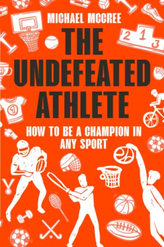 The Undefeated Athlete: How to be a Champion in Any Sport von Michael McCree