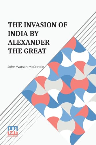 The Invasion Of India By Alexander The Great: As Described By Arrian, Q. Curtius, Diodoros, Plutarch And Justin Being Translations Of Such Portions Of ... Alexander s Campaigns In Afghanistan The Panj von Lector House