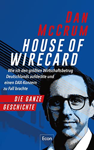 House of Wirecard: Wie ich den größten Wirtschaftsbetrug Deutschlands aufdeckte und einen DAX-Konzern zu Fall brachte | Die detaillierte Geschichte zum Netflix-Krimi »Skandal! Der Sturz von Wirecard« von Econ Verlag