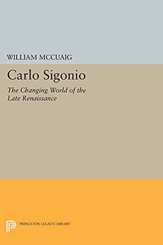 Carlo Sigonio: The Changing World of the Late Renaissance (Princeton Legacy Library)