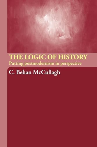 The Logic of History: Putting Postmodernism in Perspective The Logic of History: Putting Postmodernism in Perspective von Routledge
