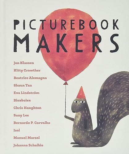 Picturebook Makers: Jon Klassen, Kitty Crowther, Beatrice Alemagna, Shaun Tan, Eva Lindström, Blexbolex, Chris Haughton, Suzy Lee, Bernardo P. Carvalho, Isol, Manuel Marsol, Johanna Schaible