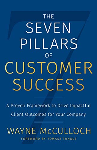 The Seven Pillars of Customer Success: A Proven Framework to Drive Impactful Client Outcomes for Your Company von Lioncrest Publishing