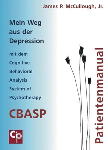 Mein Weg aus der Depression mit dem Cognitive Behavioral Analysis System of Psychotherapy (CBASP): Patientenmanual (CIP-Medien)