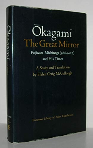 Okagami, the Great Mirror: Fujiwara Michinaga: Fujiwara Michinaga (966-1027) and His Times (966-1027 And His Times : A Study and Translation)