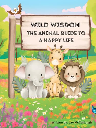 Wild Wisdom: The Animal Guide to a Happy Life von Independently published