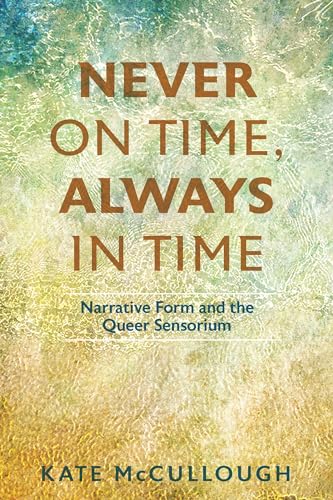 Never on Time, Always in Time: Narrative Form and the Queer Sensorium (Theory and Interpretation of Narrative) von Ohio State University Press