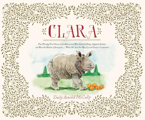 Clara: The (Mostly) True Story of the Rhinoceros who Dazzled Kings, Inspired Artists, and Won the Hearts of Everyone...While She Ate Her Way Up and Down a Continent von Schwartz & Wade