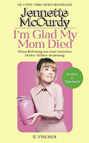 I'm Glad My Mom Died: Meine Befreiung aus einer toxischen Mutter-Tochter-Beziehung | Der Sensations-Erfolg jetzt endlich auf Deutsch!