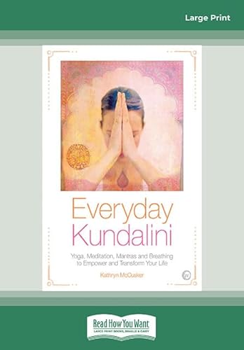 Everyday Kundalini: Yoga, Meditation, Mantras and Breathing to Empower and Transform Your Life von ReadHowYouWant