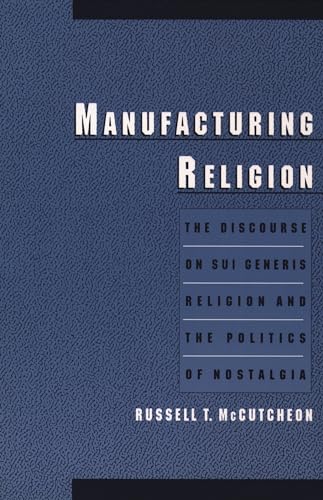 Manufacturing Religion: The Discourse on Sui Generis Religion and the Politics of Nostalgia von Oxford University Press, USA