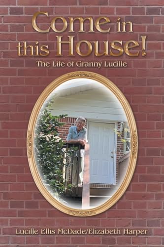 Come in this House!: The Life of Granny Lucille von WestBow Press