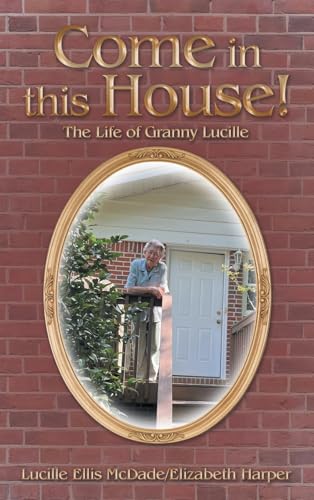 Come in this House!: The Life of Granny Lucille von WestBow Press