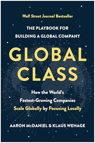Global Class: How the World's Fastest-Growing Companies Scale Globally by Focusing Locally von BenBella Books