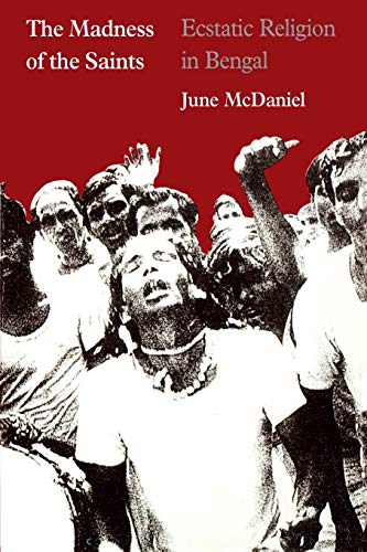 The Madness of the Saints: Ecstatic Religion in Bengal von University of Chicago Press