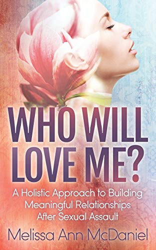 Who Will Love Me?: A Holistic Approach to Building Meaningful Relationships After Sexual Assault von Morgan James Publishing