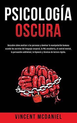 Psicología Oscura: Descubre cómo analizar a las personas y dominar la manipulación humana usando los secretos del lenguaje corporal, la PNL ... la hipnosis y técnicas de lectura rápida. Psicología Oscura: Descubre cómo analizar a las personas y dominar la manipulación humana usando los secretos del lenguaje corporal, la PNL ... la hipnosis y técnicas de lectura rápida.