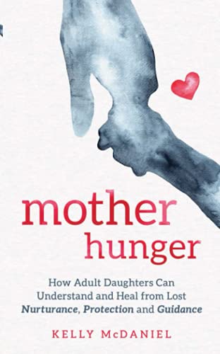 Mother Hunger: How Adult Daughters Can Understand and Heal from Lost Nurturance, Protection and Guidance von Hay House UK