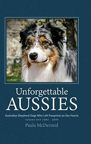 Unforgettable Aussies Volume II: Australian Shepherd Dogs Who Left Pawprints on Our Hearts