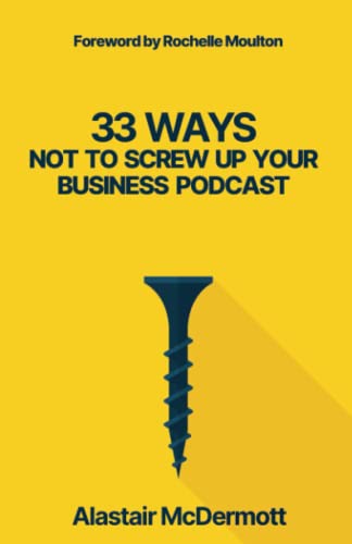 33 Ways Not to Screw Up Your Business Podcast: a comprehensive guide to planning, recording and launching your business podcast! (Expert Authority Builder Series) von Networlding Publishing